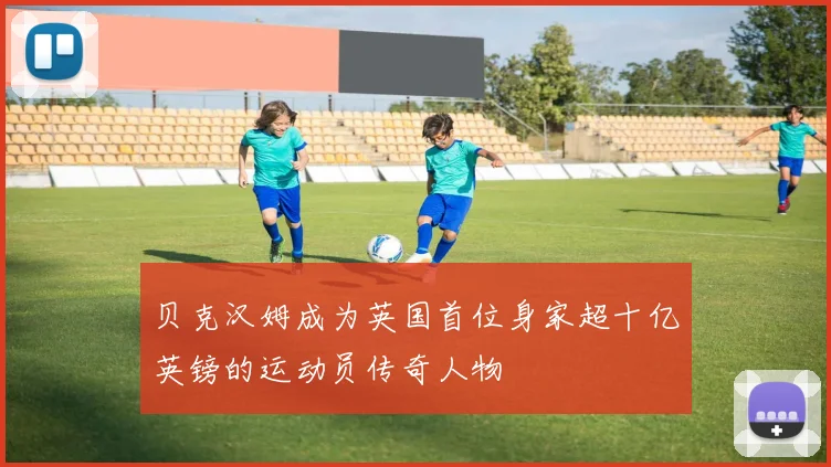 贝克汉姆成为英国首位身家超十亿英镑的运动员传奇人物